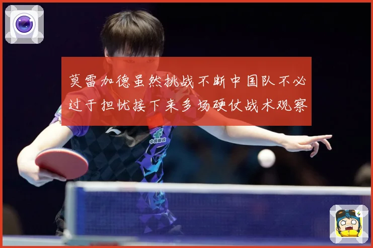 莫雷加德虽然挑战不断中国队不必过于担忧接下来多场硬仗战术观察：最新赛事动态与深度分析