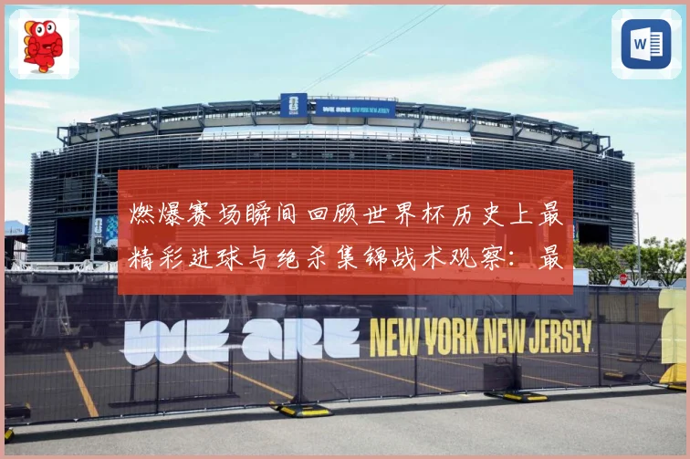 燃爆赛场瞬间回顾世界杯历史上最精彩进球与绝杀集锦战术观察：最新赛事动态与深度分析